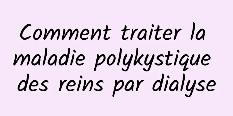 Comment traiter la maladie polykystique des reins par dialyse