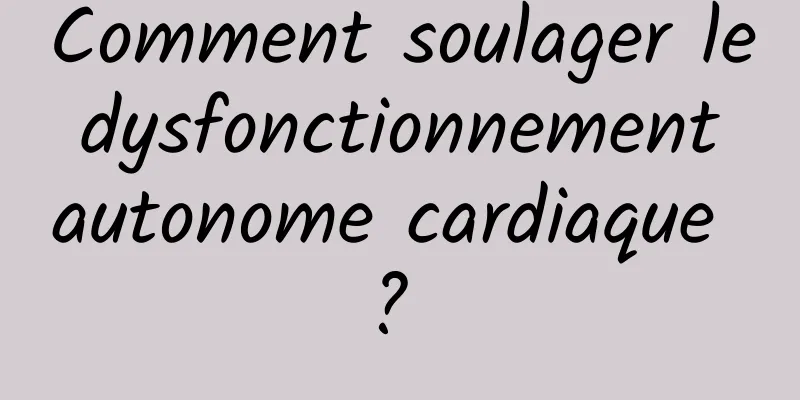 Comment soulager le dysfonctionnement autonome cardiaque ? 