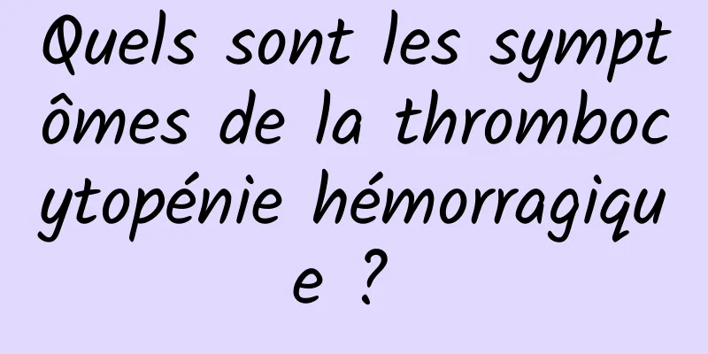 Quels sont les symptômes de la thrombocytopénie hémorragique ? 