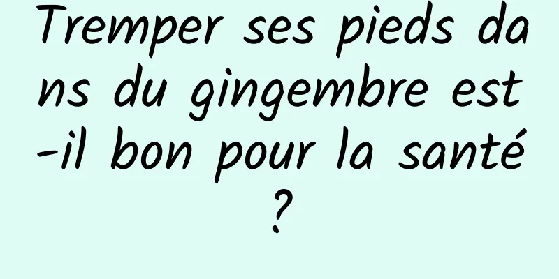 Tremper ses pieds dans du gingembre est-il bon pour la santé ? 