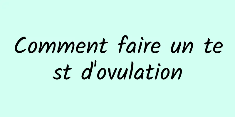 Comment faire un test d'ovulation