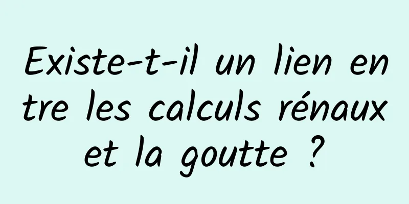 Existe-t-il un lien entre les calculs rénaux et la goutte ? 