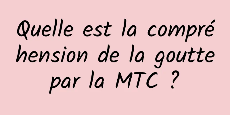 Quelle est la compréhension de la goutte par la MTC ? 