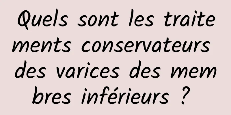 Quels sont les traitements conservateurs des varices des membres inférieurs ? 