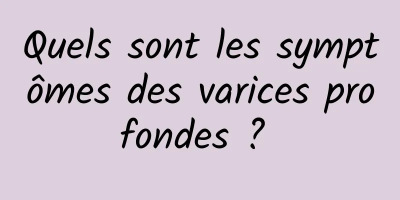 Quels sont les symptômes des varices profondes ? 