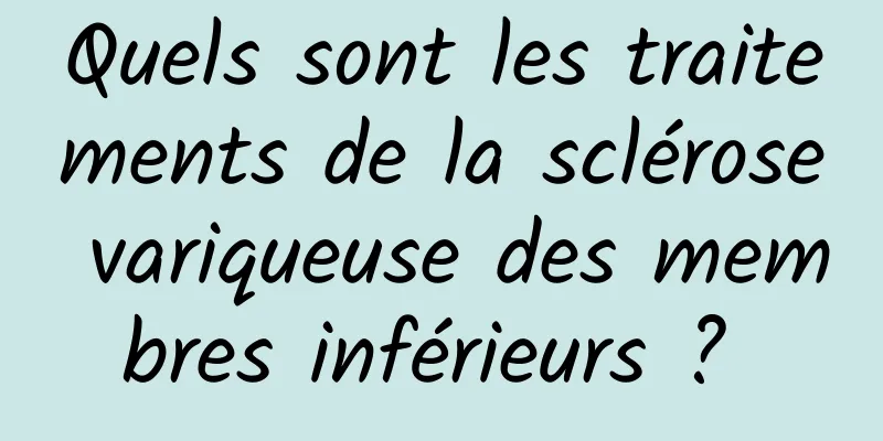 Quels sont les traitements de la sclérose variqueuse des membres inférieurs ? 