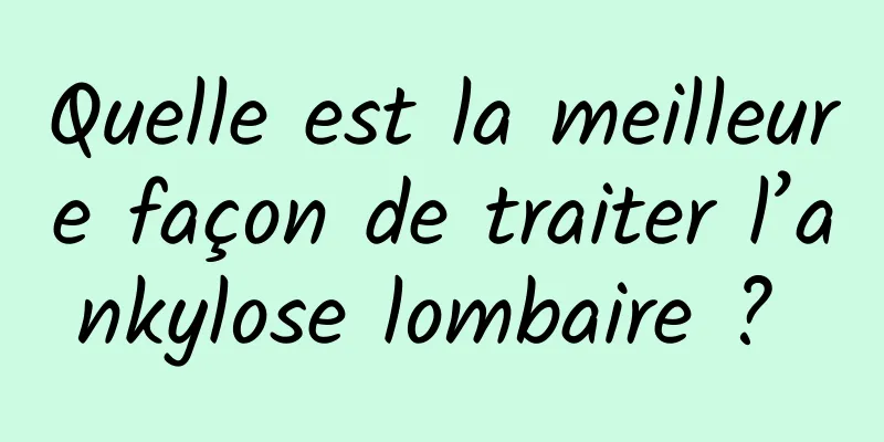 Quelle est la meilleure façon de traiter l’ankylose lombaire ? 