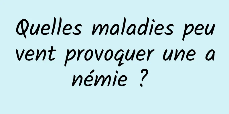 Quelles maladies peuvent provoquer une anémie ? 