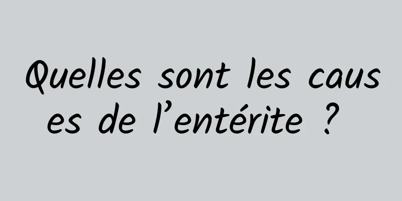 Quelles sont les causes de l’entérite ? 