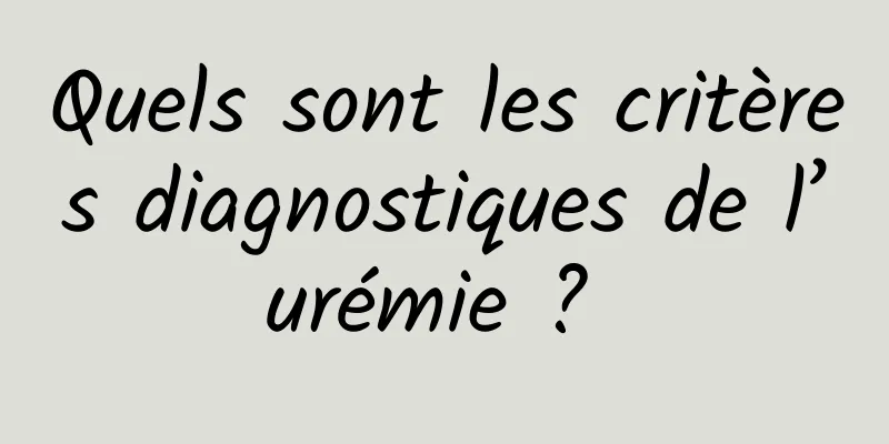 Quels sont les critères diagnostiques de l’urémie ? 