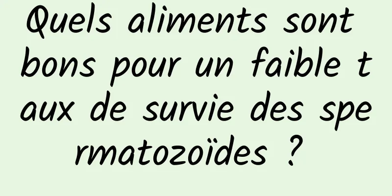 Quels aliments sont bons pour un faible taux de survie des spermatozoïdes ? 