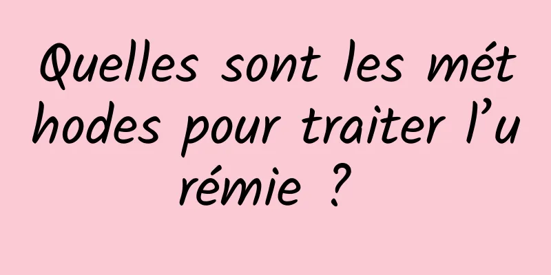 Quelles sont les méthodes pour traiter l’urémie ? 