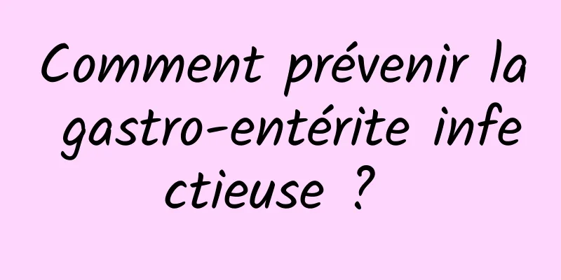 Comment prévenir la gastro-entérite infectieuse ? 