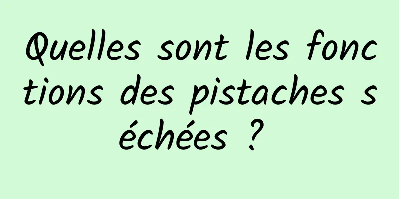 Quelles sont les fonctions des pistaches séchées ? 