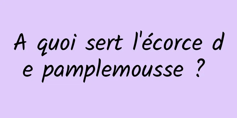 A quoi sert l'écorce de pamplemousse ? 