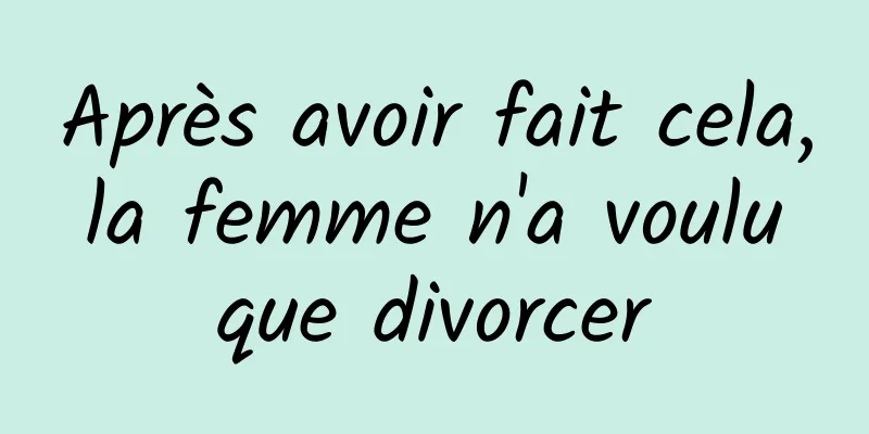 Après avoir fait cela, la femme n'a voulu que divorcer