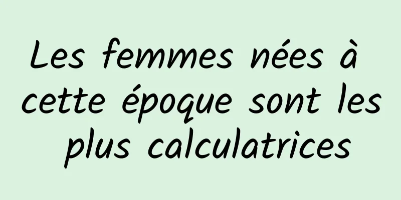 Les femmes nées à cette époque sont les plus calculatrices