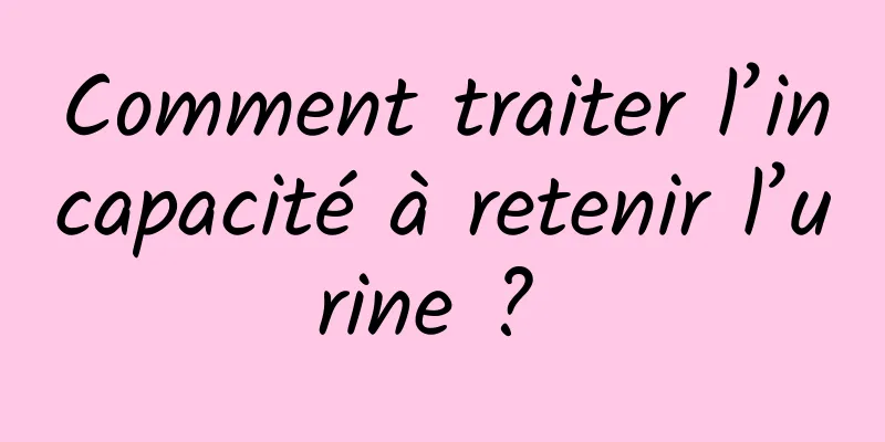 Comment traiter l’incapacité à retenir l’urine ? 