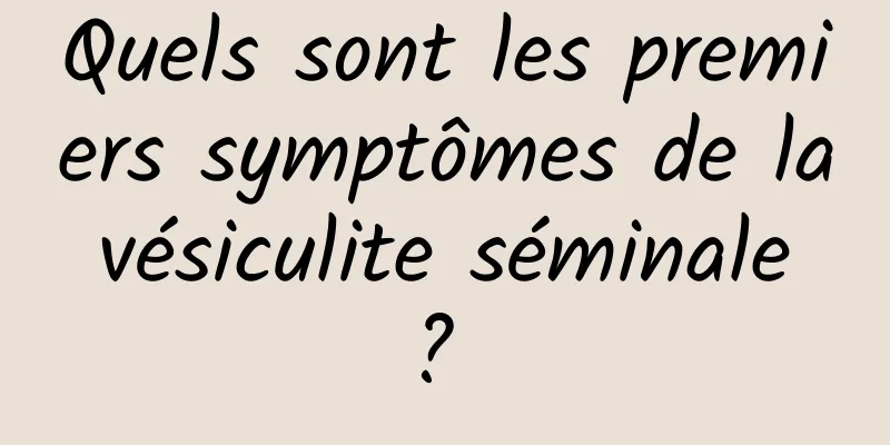 Quels sont les premiers symptômes de la vésiculite séminale ? 