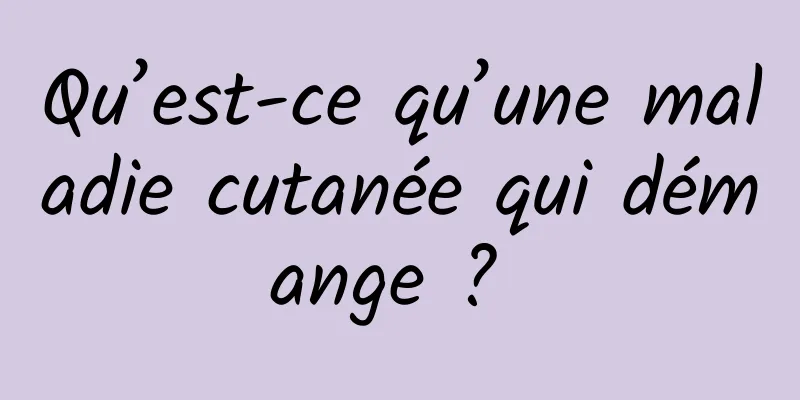 Qu’est-ce qu’une maladie cutanée qui démange ? 