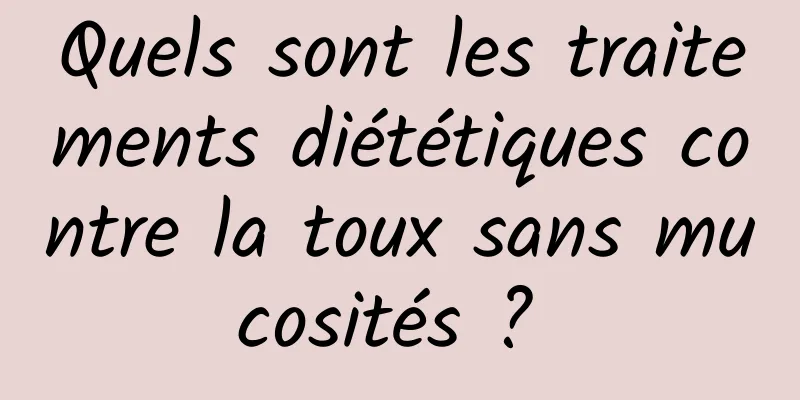 Quels sont les traitements diététiques contre la toux sans mucosités ? 