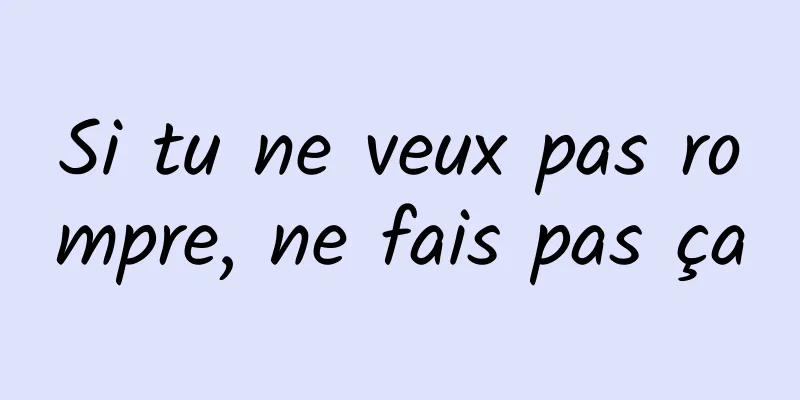 Si tu ne veux pas rompre, ne fais pas ça