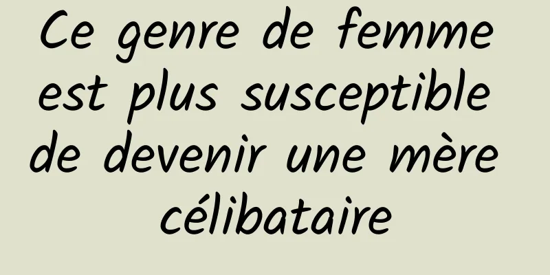 Ce genre de femme est plus susceptible de devenir une mère célibataire