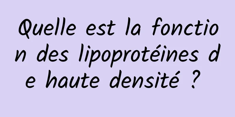 Quelle est la fonction des lipoprotéines de haute densité ? 