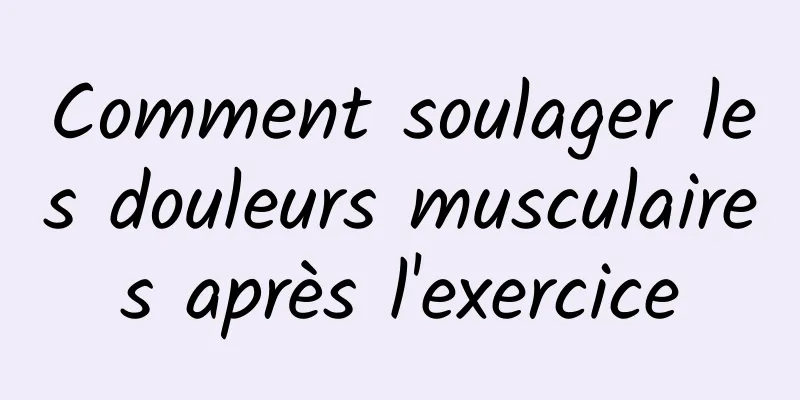 Comment soulager les douleurs musculaires après l'exercice