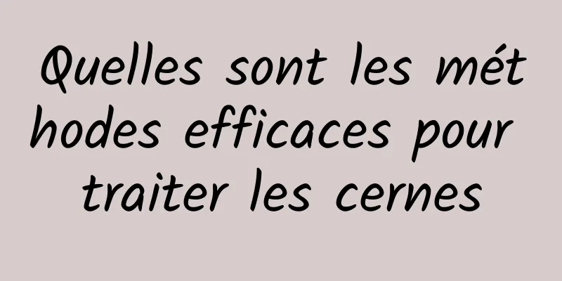 Quelles sont les méthodes efficaces pour traiter les cernes