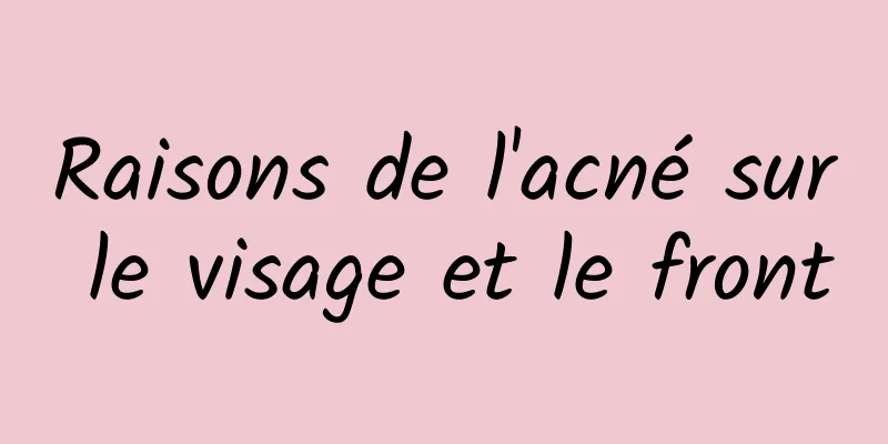 Raisons de l'acné sur le visage et le front