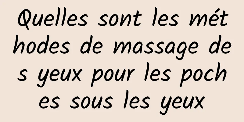 Quelles sont les méthodes de massage des yeux pour les poches sous les yeux