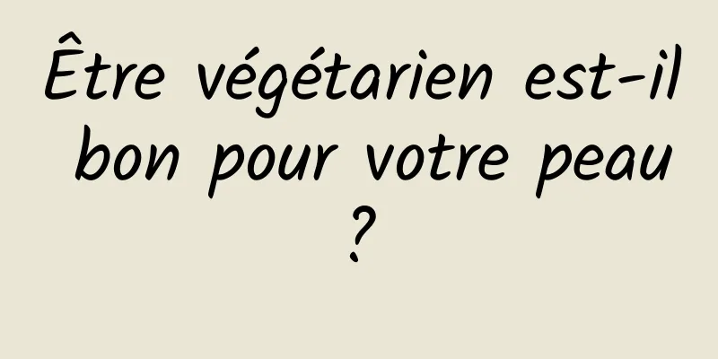 Être végétarien est-il bon pour votre peau ? 