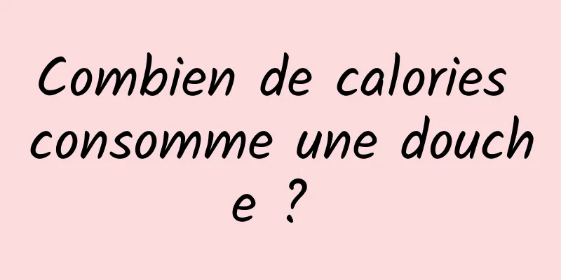 Combien de calories consomme une douche ? 