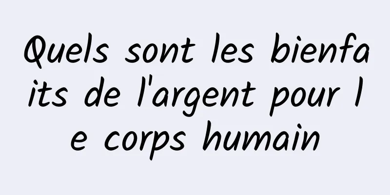 Quels sont les bienfaits de l'argent pour le corps humain