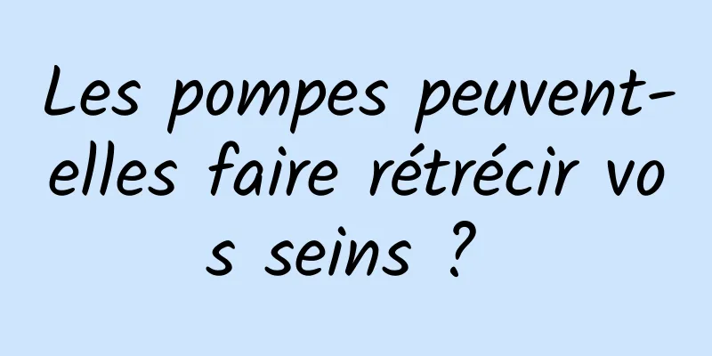 Les pompes peuvent-elles faire rétrécir vos seins ? 