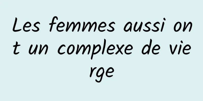 Les femmes aussi ont un complexe de vierge