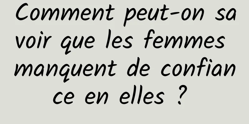 Comment peut-on savoir que les femmes manquent de confiance en elles ? 