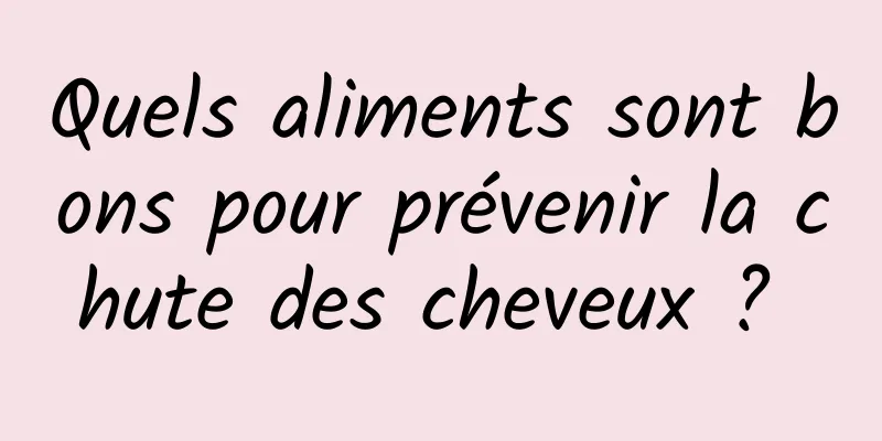 Quels aliments sont bons pour prévenir la chute des cheveux ? 