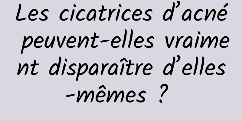 Les cicatrices d’acné peuvent-elles vraiment disparaître d’elles-mêmes ? 