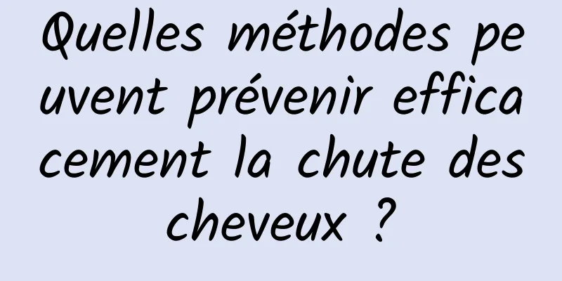 Quelles méthodes peuvent prévenir efficacement la chute des cheveux ? 