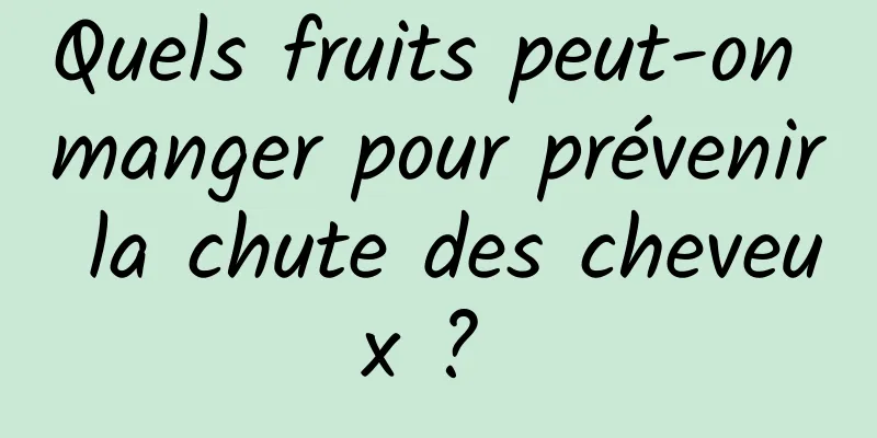 Quels fruits peut-on manger pour prévenir la chute des cheveux ? 