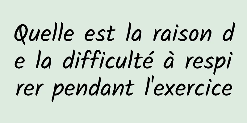 Quelle est la raison de la difficulté à respirer pendant l'exercice