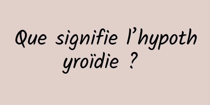 Que signifie l’hypothyroïdie ? 