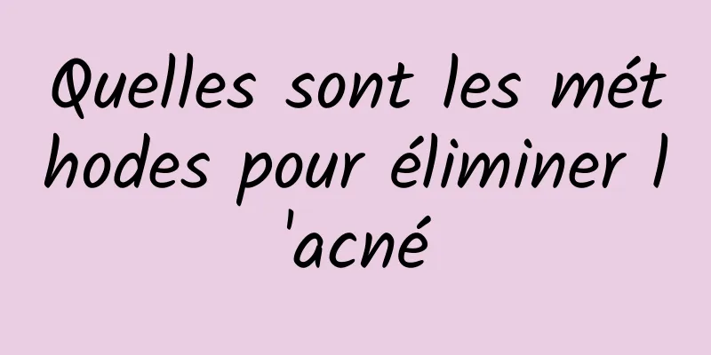 Quelles sont les méthodes pour éliminer l'acné