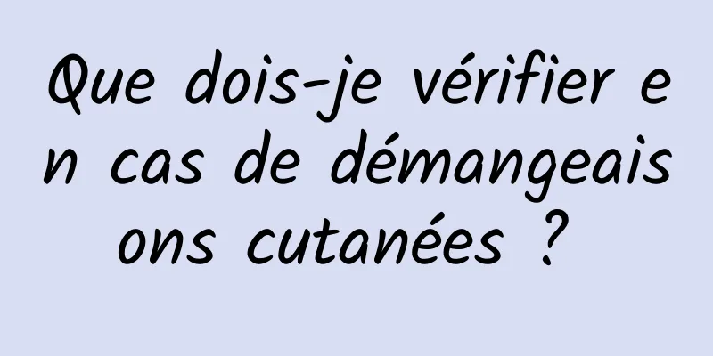 Que dois-je vérifier en cas de démangeaisons cutanées ? 