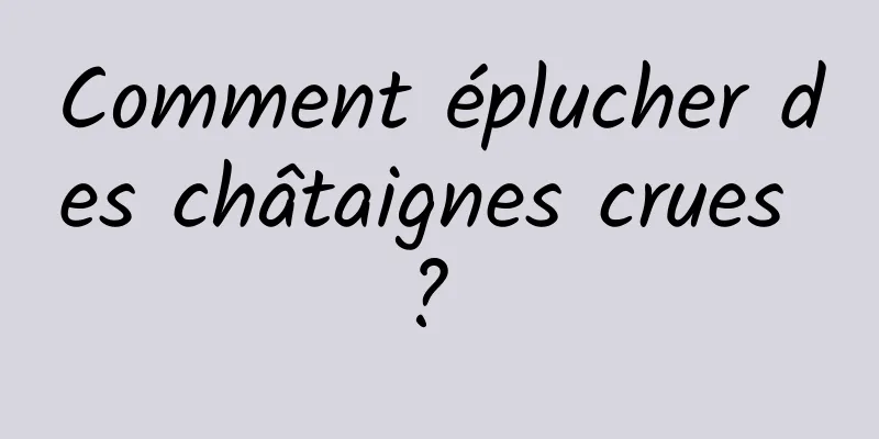 Comment éplucher des châtaignes crues ? 