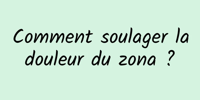 Comment soulager la douleur du zona ? 