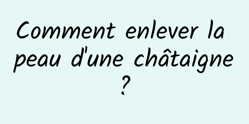 Comment enlever la peau d'une châtaigne ? 