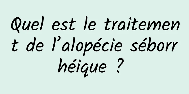 Quel est le traitement de l’alopécie séborrhéique ? 